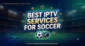 Best IPTV Services for Soccer
